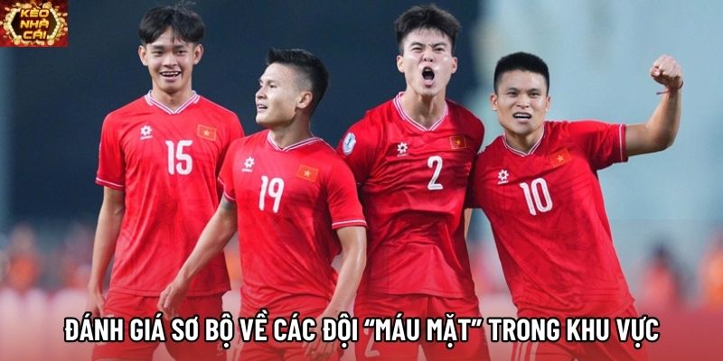 Đánh giá sơ bộ về các đội “máu mặt” trong khu vực
