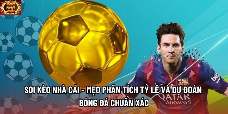 Soi Kèo Nhà Cái - Mẹo Phân Tích Tỷ Lệ Và Dự Đoán Bóng Đá Chuẩn Xác